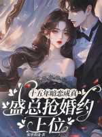 十五年暗恋成真，盛总抢婚约上位